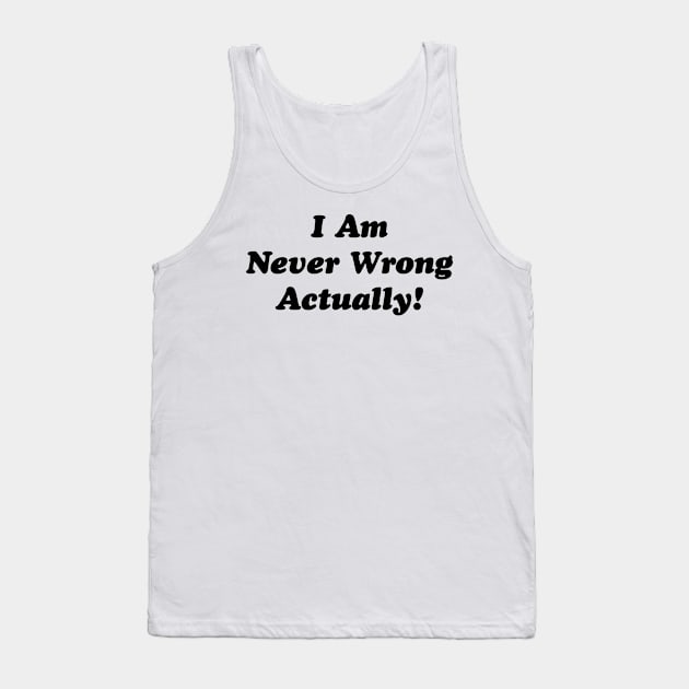 I Am Never Wrong Actually! v2 Tank Top by Emma